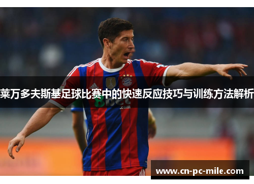 莱万多夫斯基足球比赛中的快速反应技巧与训练方法解析