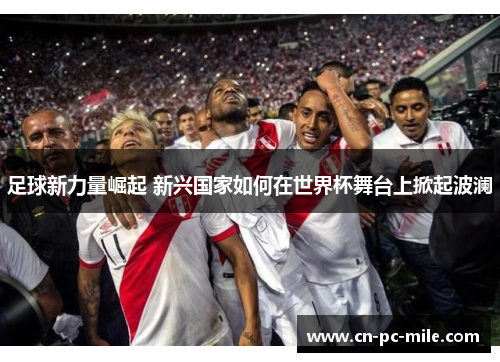足球新力量崛起 新兴国家如何在世界杯舞台上掀起波澜