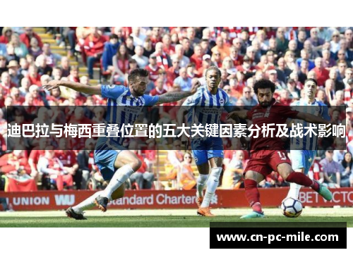 迪巴拉与梅西重叠位置的五大关键因素分析及战术影响