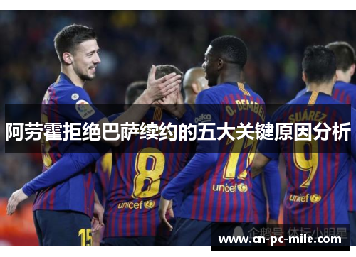阿劳霍拒绝巴萨续约的五大关键原因分析