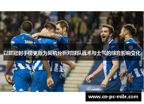 以欧冠射手榜更新为契机分析对球队战术与士气的综合影响变化