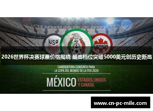 2026世界杯决赛球票价格揭晓 最高档位突破5000美元创历史新高 2026世界杯决赛球票价格揭晓 最高档位突破5000美元创历史新高