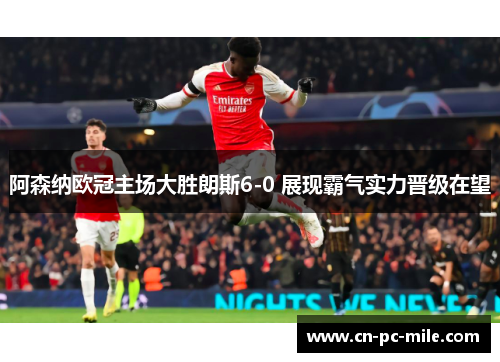 阿森纳欧冠主场大胜朗斯6-0 展现霸气实力晋级在望 阿森纳欧冠主场大胜朗斯6-0 展现霸气实力晋级在望